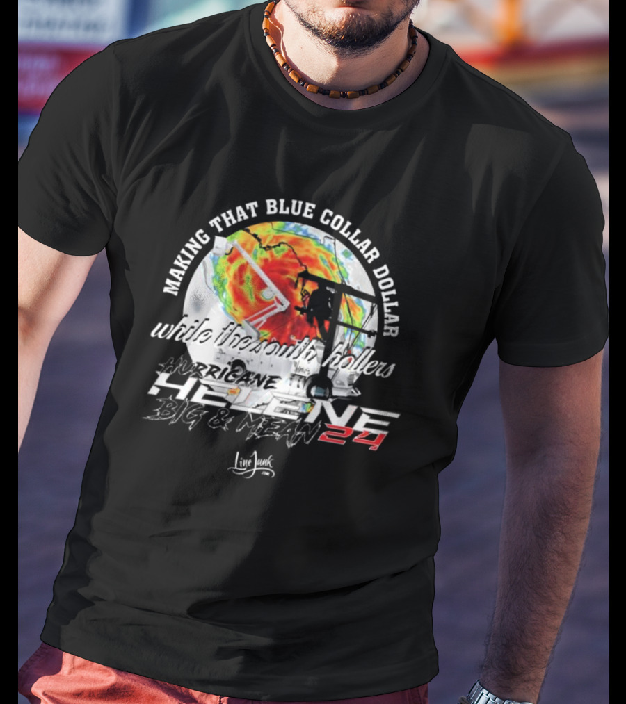 Making That Blue Collar Dollar While The South Hollers Hurricane Helene Big And Mean 24 Live Junk T-Shirt