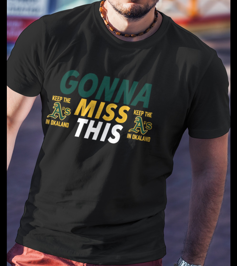 Gonna Miss This Keep The A’s In Oakland T-Shirt