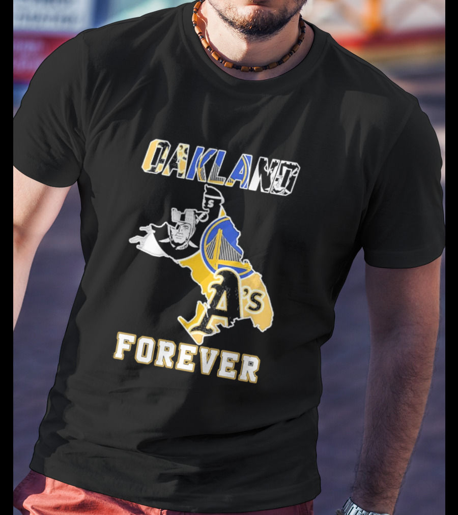 Oakland Raiders Warriors Athletics Oakland Forever T-Shirt