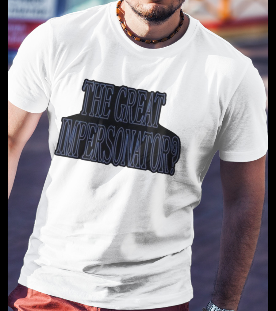 The Great Impersonator? T-Shirt