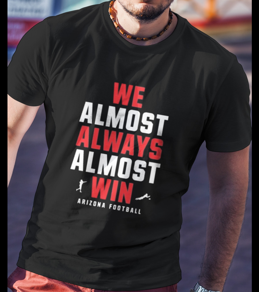 We Almost Always Almost Win Arizona Football T-Shirt