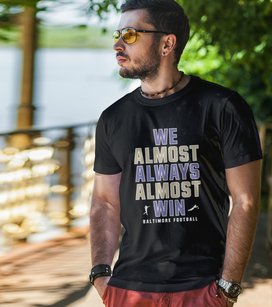 We Almost Always Almost Win Baltimore Football T-Shirt