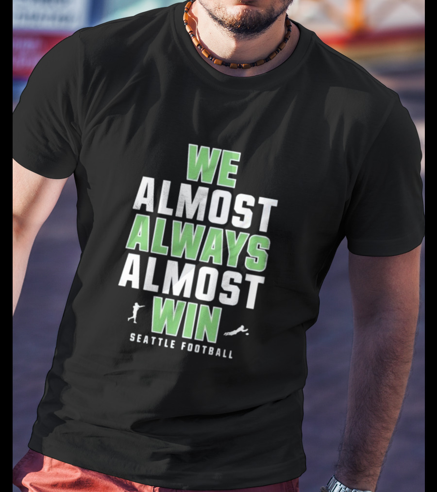 We Almost Always Almost Win Seattle Football T-Shirt