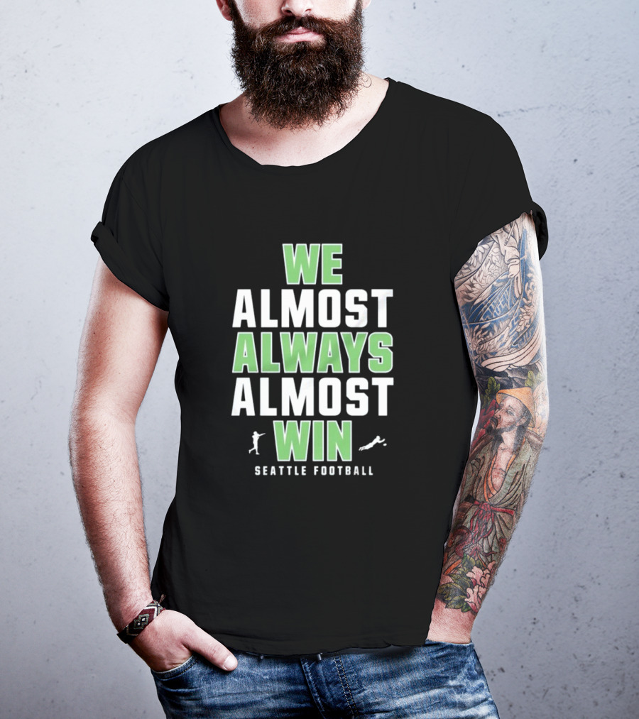 We Almost Always Almost Win Seattle Football T-Shirt