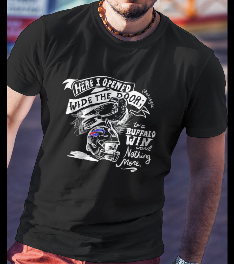 Here I Opened Wide The Door To A Buffalo Win And Nothing More Buffalo Bills T-Shirt