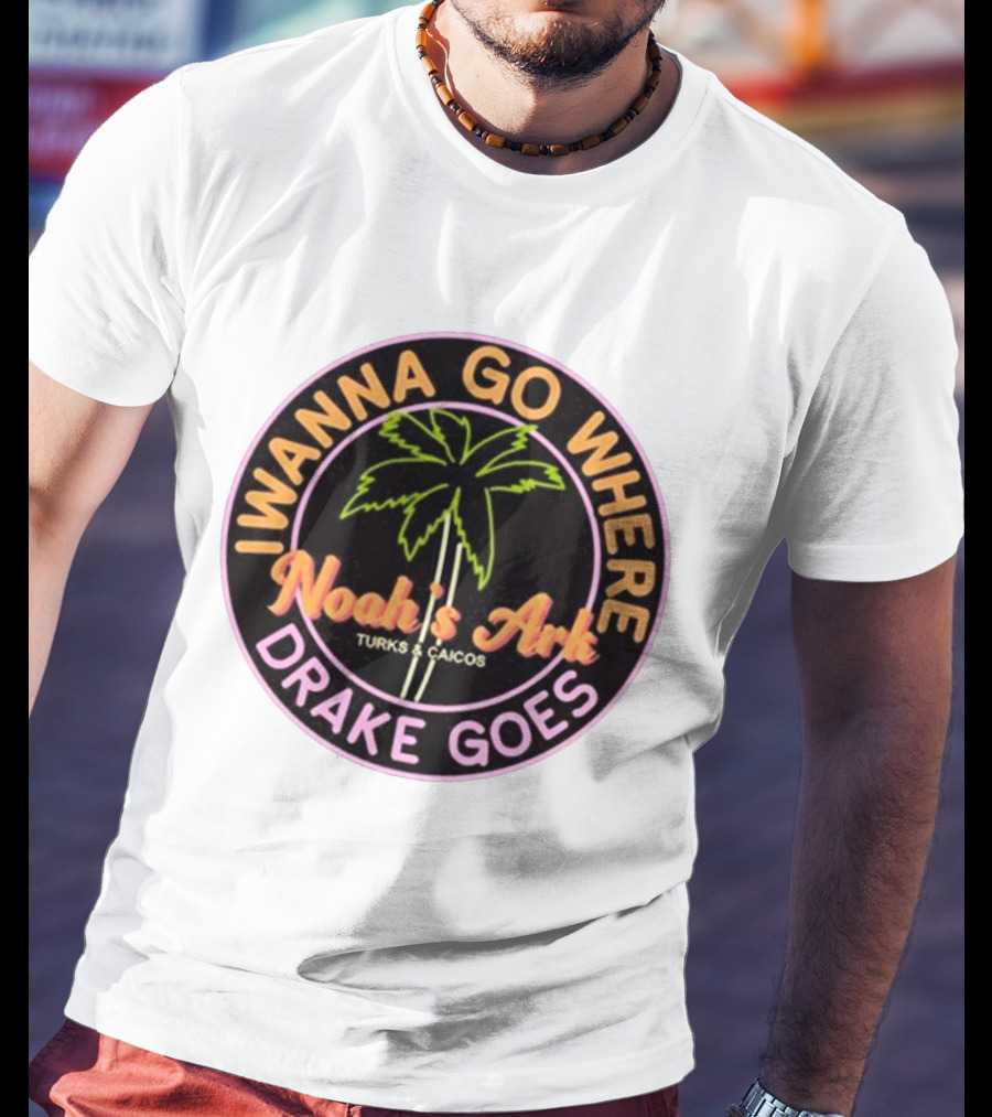 IWanna Go Where Drake Goes Noah’s Ark Turks And Caicos Palm Tree T-Shirt
