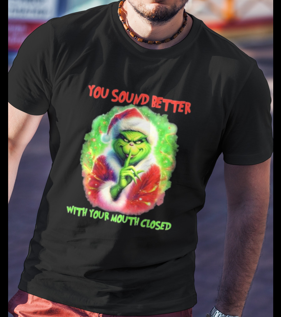 You Sound Better With Your Mouth Closed Santa Grinch T-Shirt