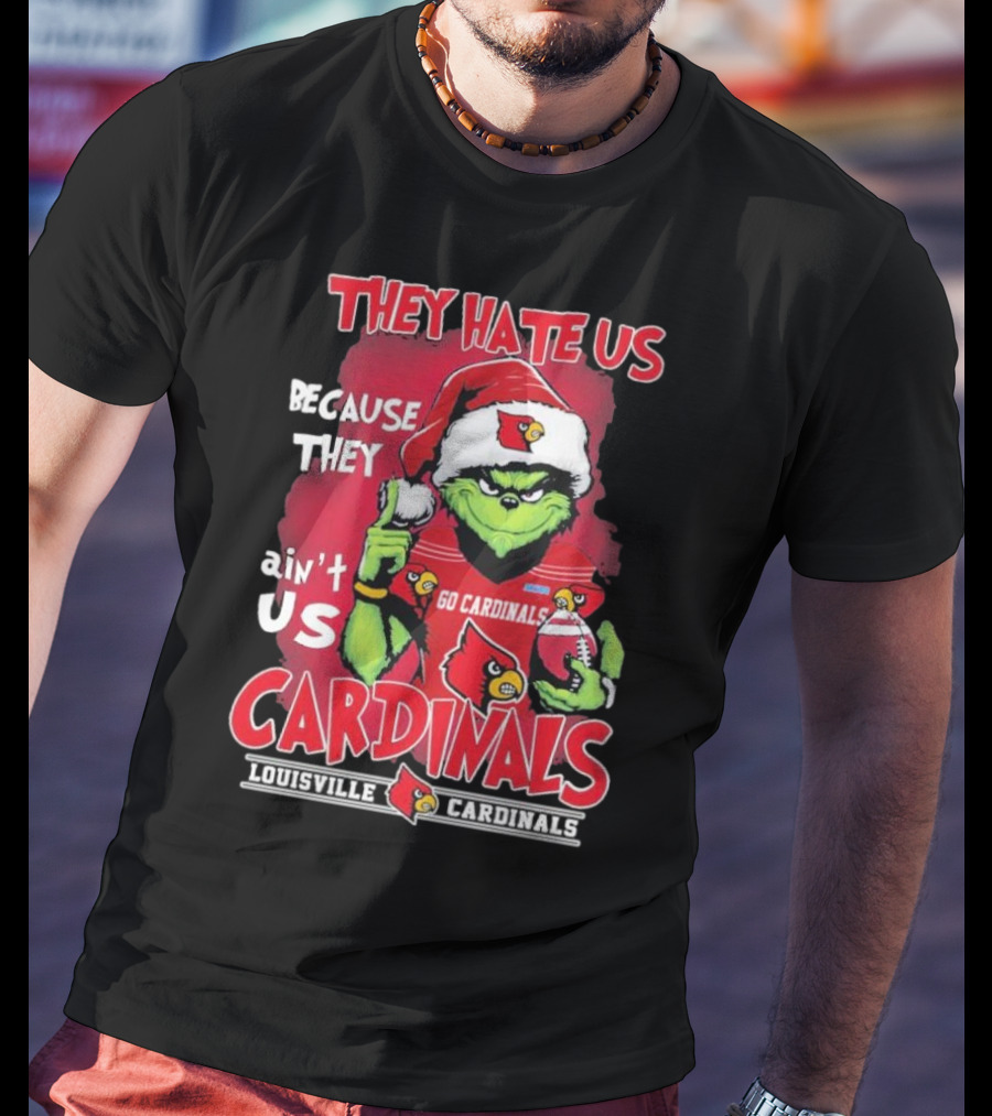 They Hate Us Because They Ain’t Us Grinch Go Cardinals Louisville Christmas T-Shirt