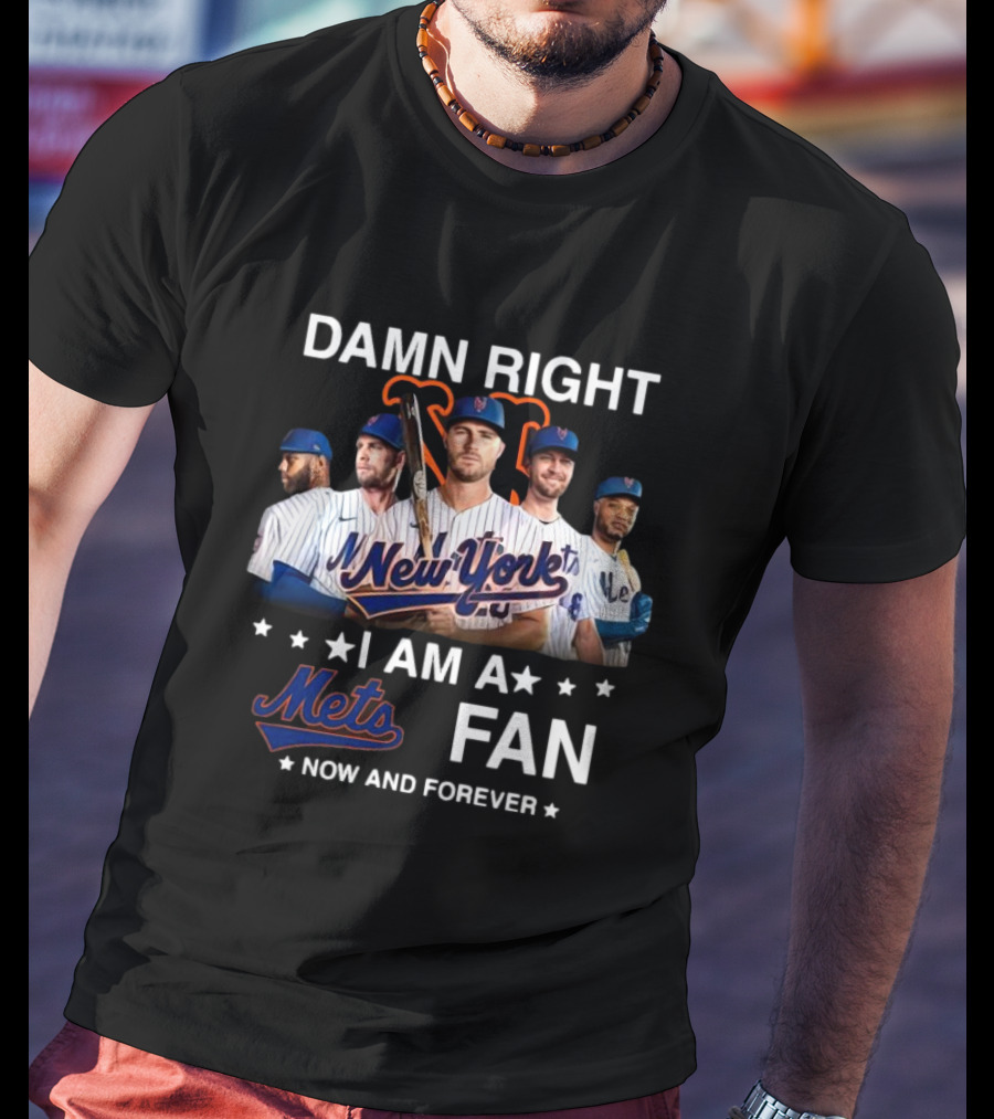 Damn Right New York Mets Fan Now And Forever MLB T-Shirt