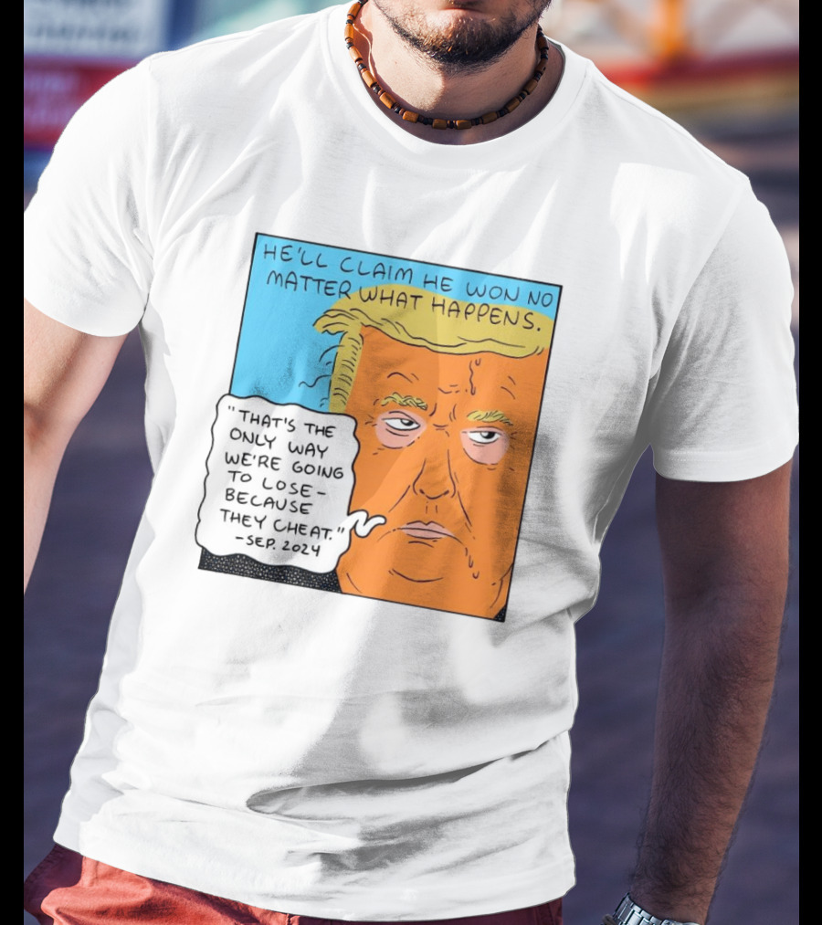 He'll Claim He Won No Matter What Happens That's The Only Way We're Going To Lose Because They Cheat Sep T-Shirt