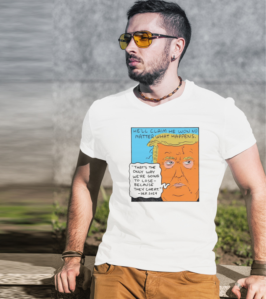 He'll Claim He Won No Matter What Happens That's The Only Way We're Going To Lose Because They Cheat Sep T-Shirt