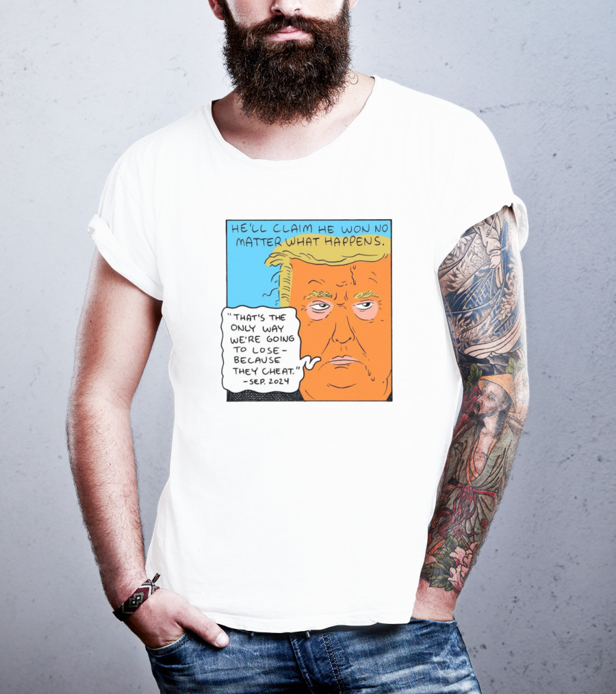He'll Claim He Won No Matter What Happens That's The Only Way We're Going To Lose Because They Cheat Sep T-Shirt