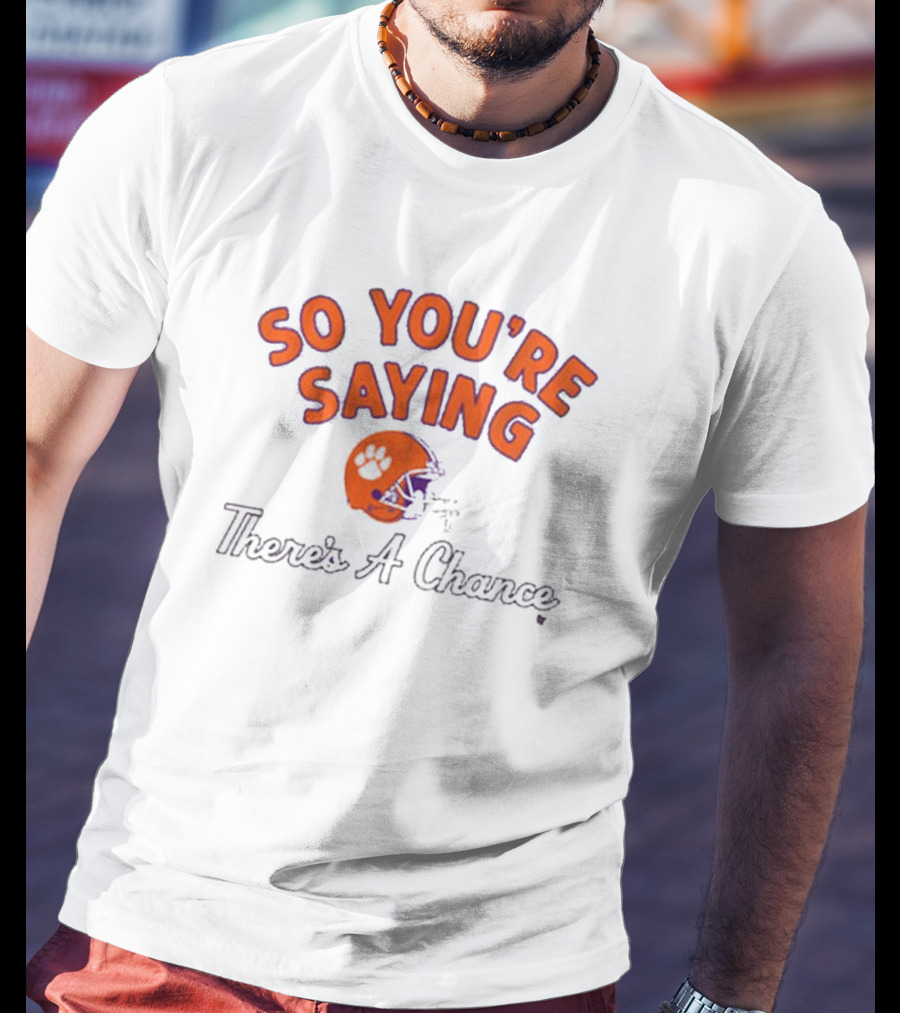 So You're Saying There's A Chance Clemson Tigers Football Helmet T-Shirt