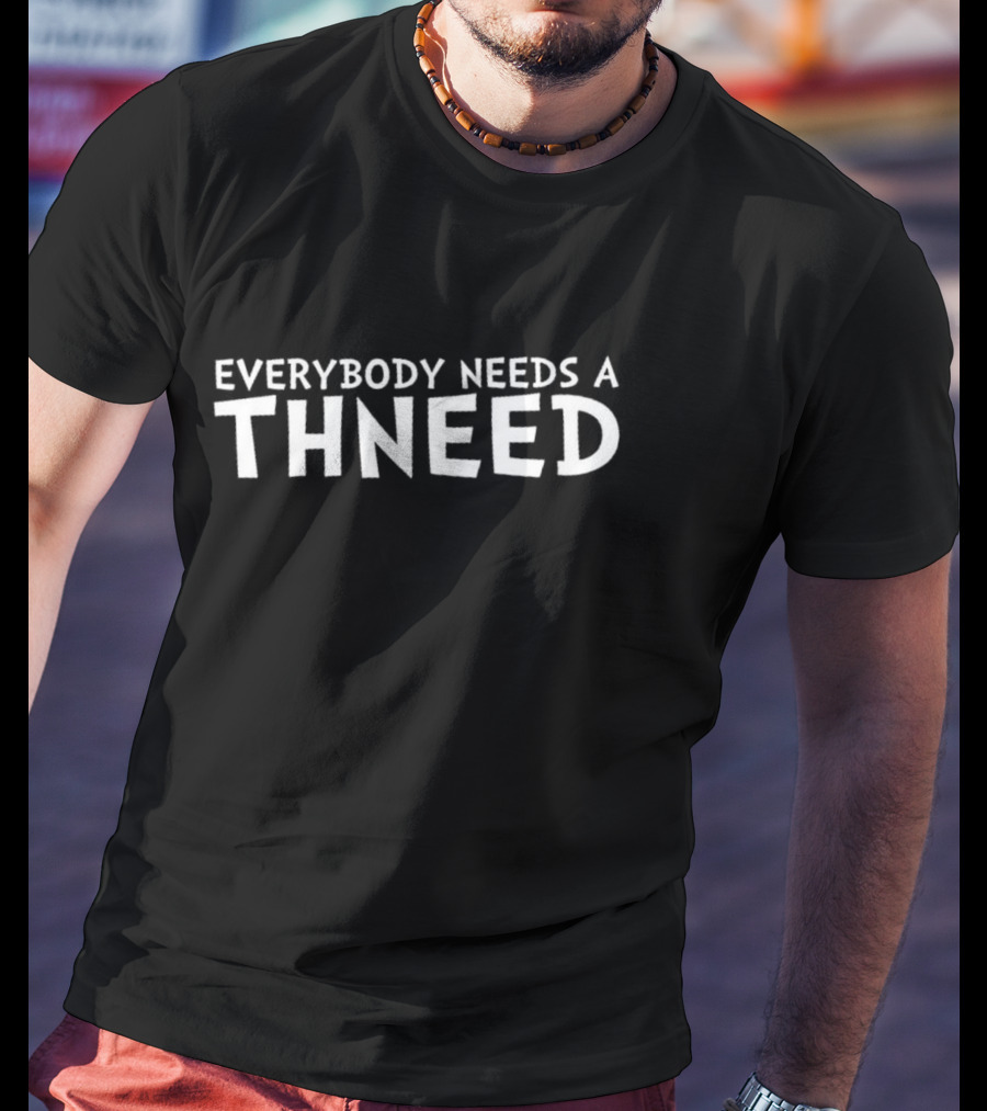 Everybody Needs A Thneed Buy My Thneed The Onceler T-Shirt