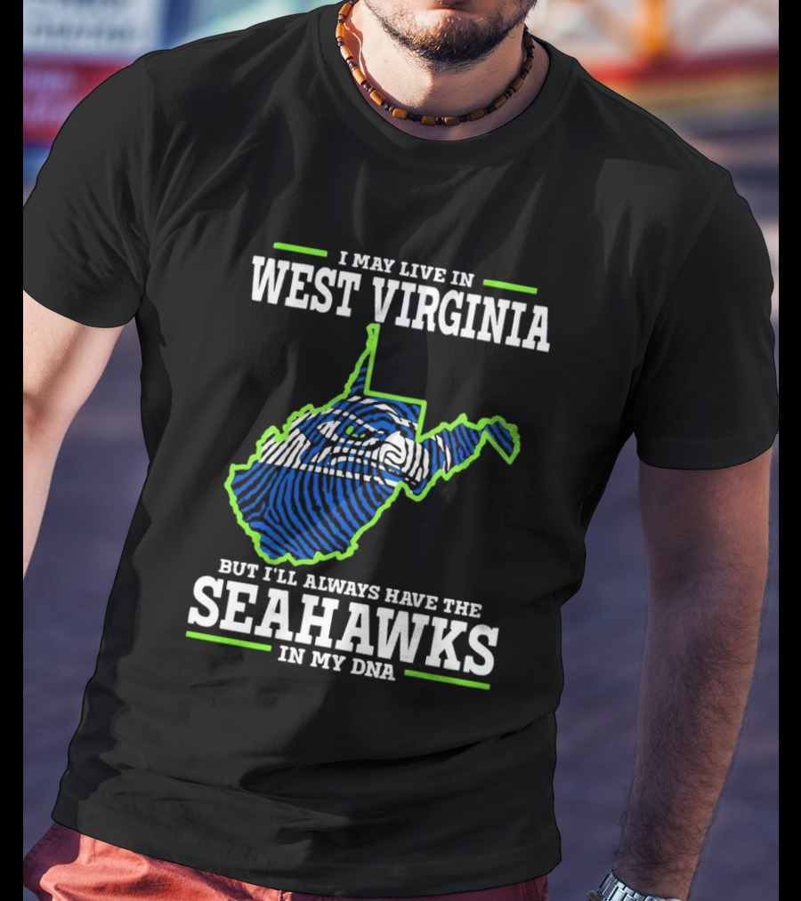 I May Live In West Virginia But I’ll Always Have The Seahawks In My DNA T-Shirt