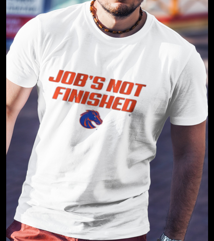 Job’s Not Finished Boise State Broncos NCAA T-Shirt