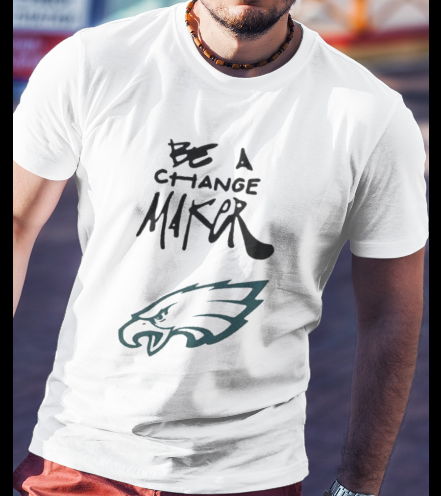 Philadelphia Eagles Be A Change Maker T-Shirt