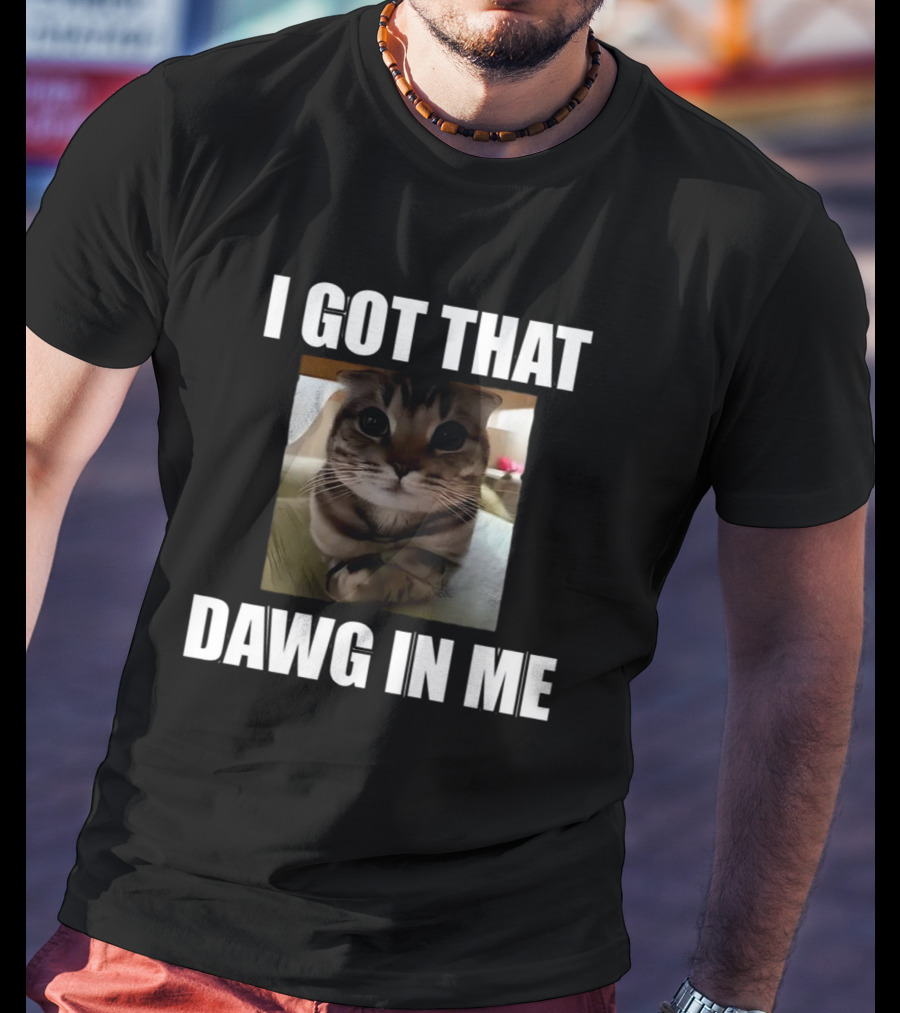 I Got That Dawg In Me Cat Meme T-Shirt