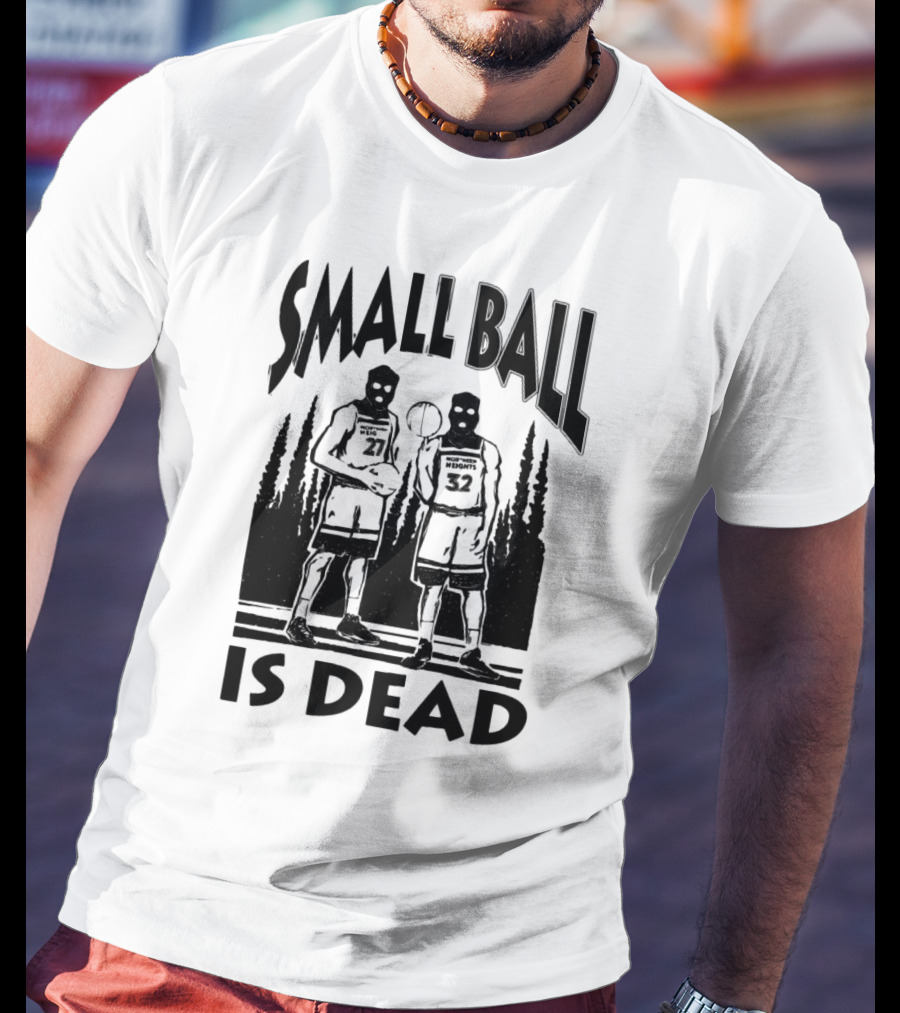 Small Ball Is Dead Hoopers Resort Heights 27 32 T-Shirt