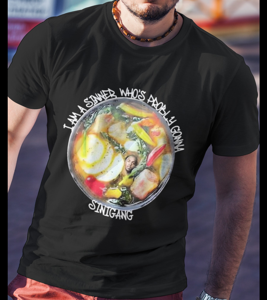 I Am A Sinner Who’s Probably Gonna Sinigang T-Shirt
