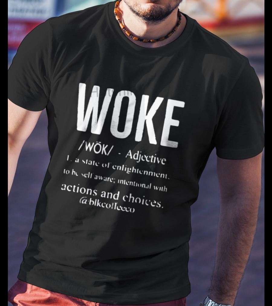 Woke Adjective State Of Enlightenment Self Aware Intentional Actions Choices @blkcoffee.co T-Shirt