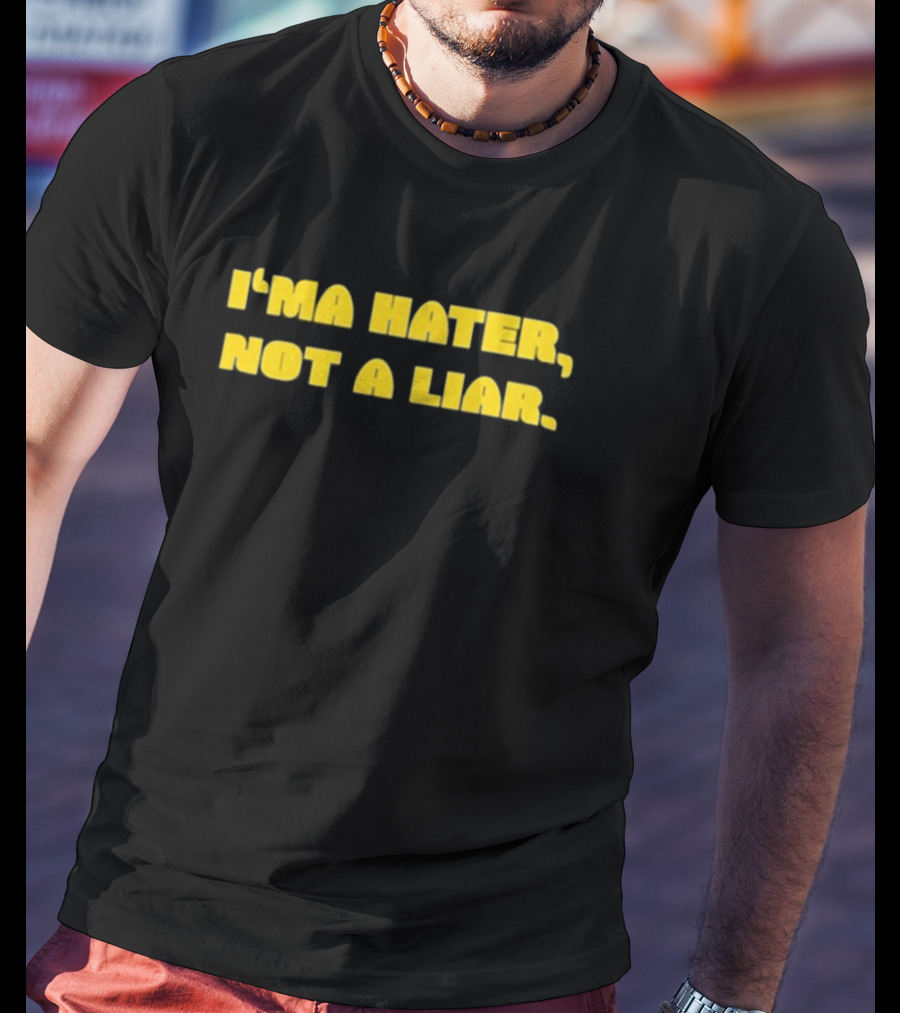 I’ma Hater Not A Liar T-Shirt