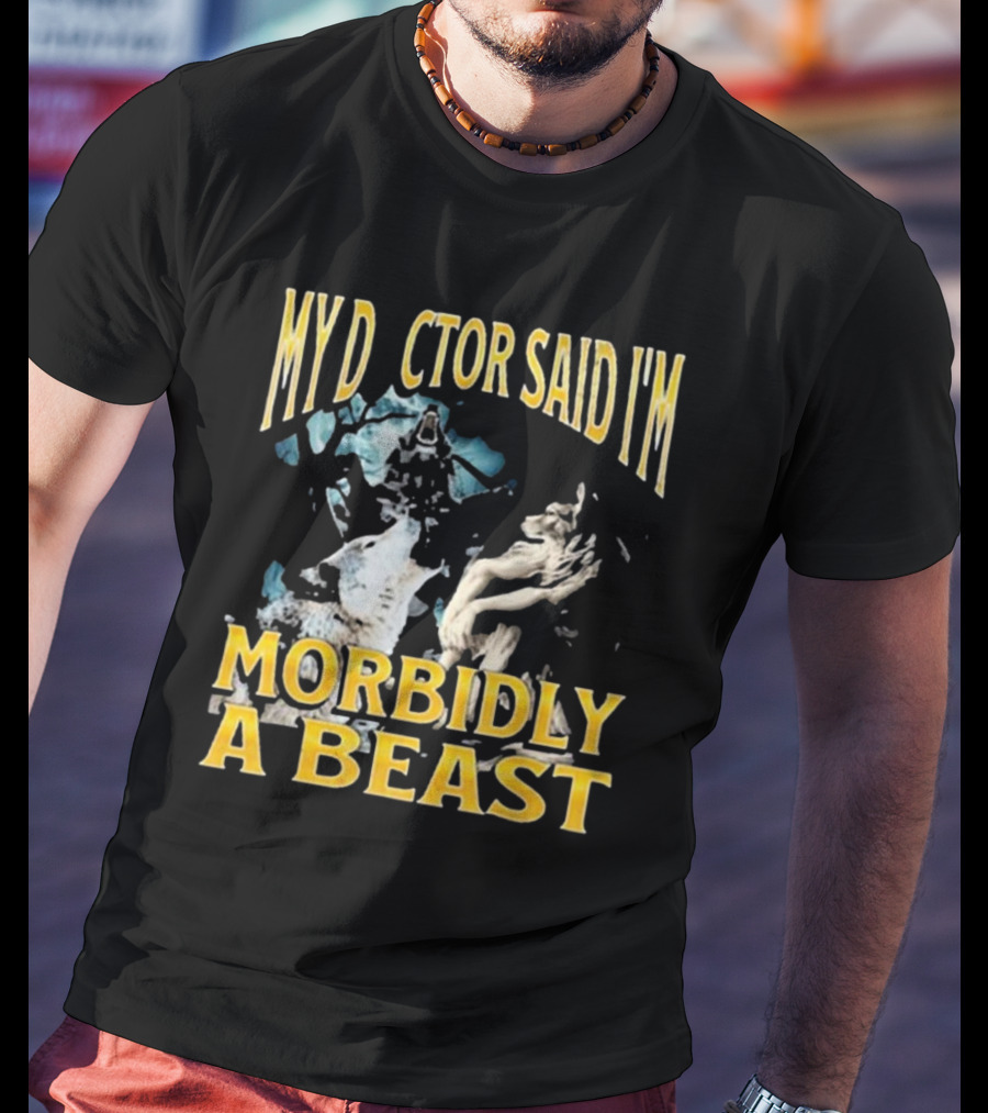 My Doctor Said I'm Morbidly A Beast Werewolf Wolf T-Shirt