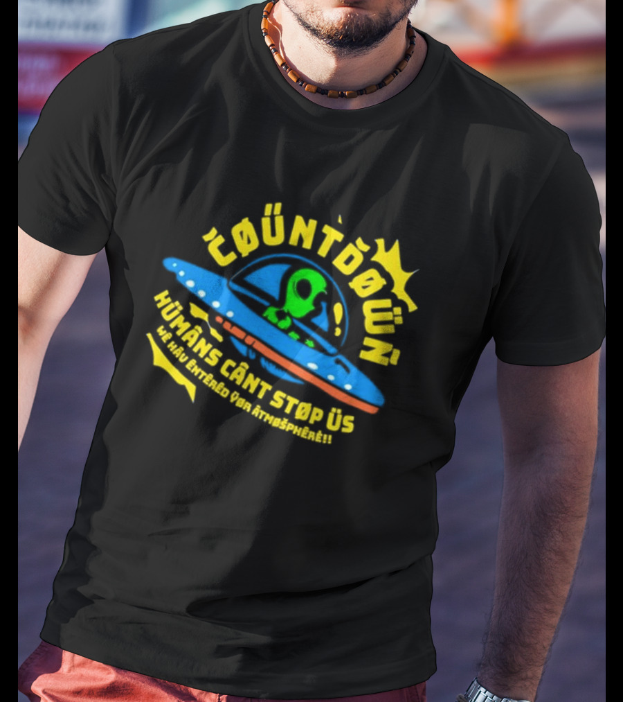 Countdown Humans Can't Stop Us We Have Entered Your Atmosphere UFO T-Shirt