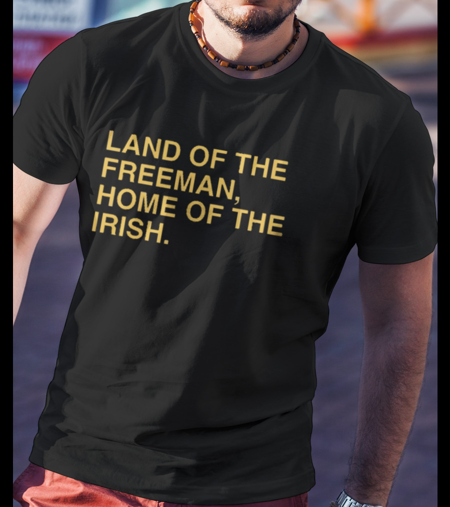 Land Of The Freeman Home Of The Irish Notre Dame Fighting Irish T-Shirt