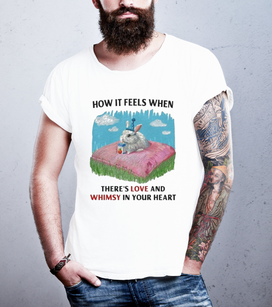 HOW IT FEELS WHEN THERE'S LOVE AND WHIMSY IN YOUR HEART With Rabbit On Pillow And Juice Box T-Shirt