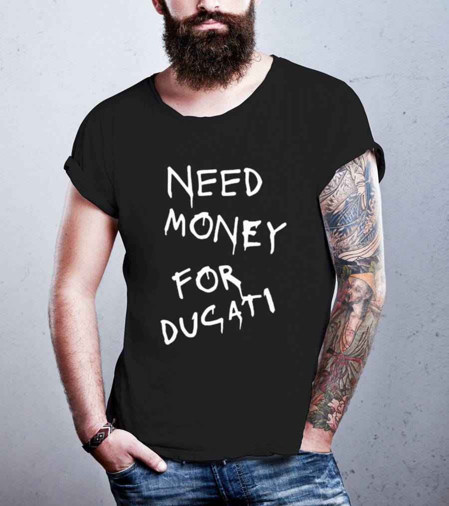 Need Money For Ducati Motorcycle Enthusiast Funding Humor T-Shirt