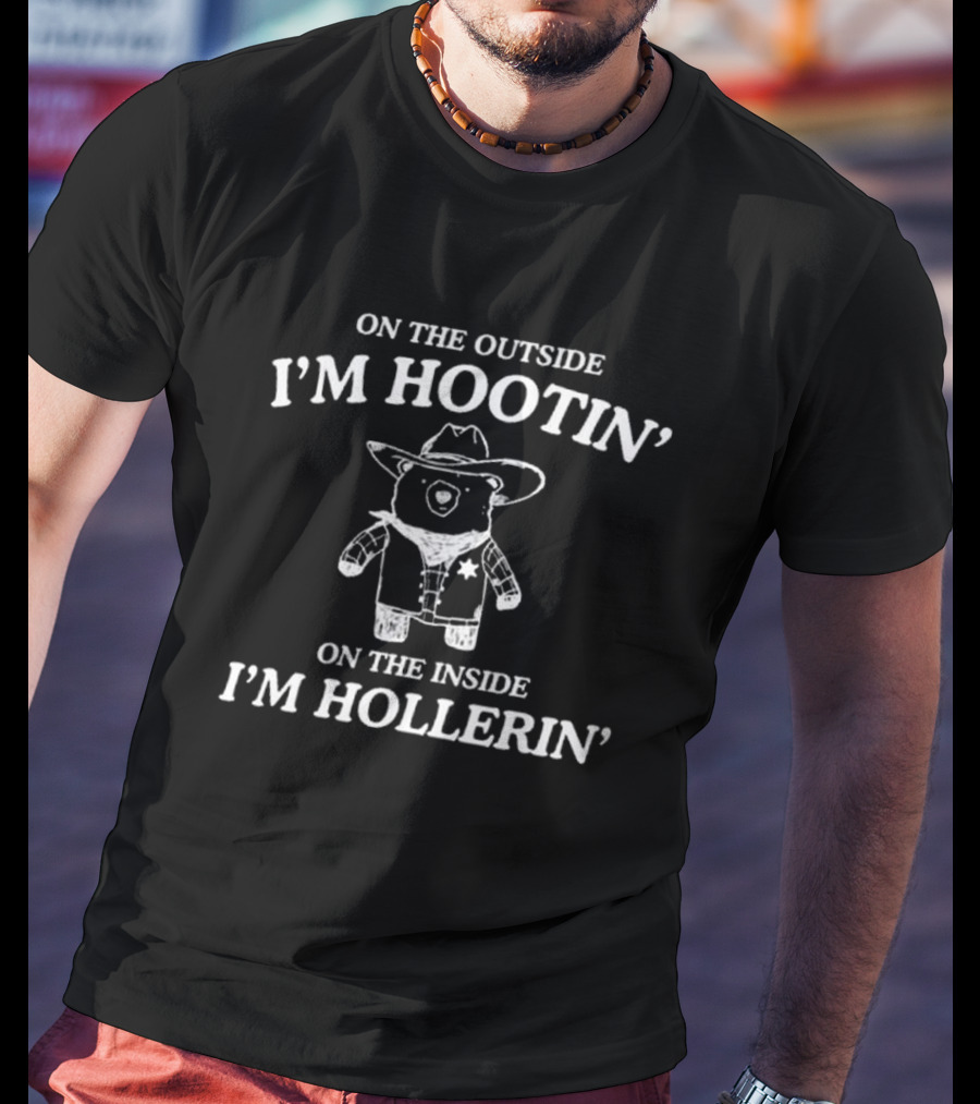 Cowboy Bear Hootin' And Hollerin' On The Outside I'm Hootin' On The Inside I'm Hollerin' T-Shirt