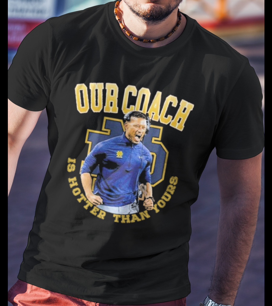 Notre Dame Football Our Coach Is Hotter Than Yours Iconic Irish Spirit T-Shirt
