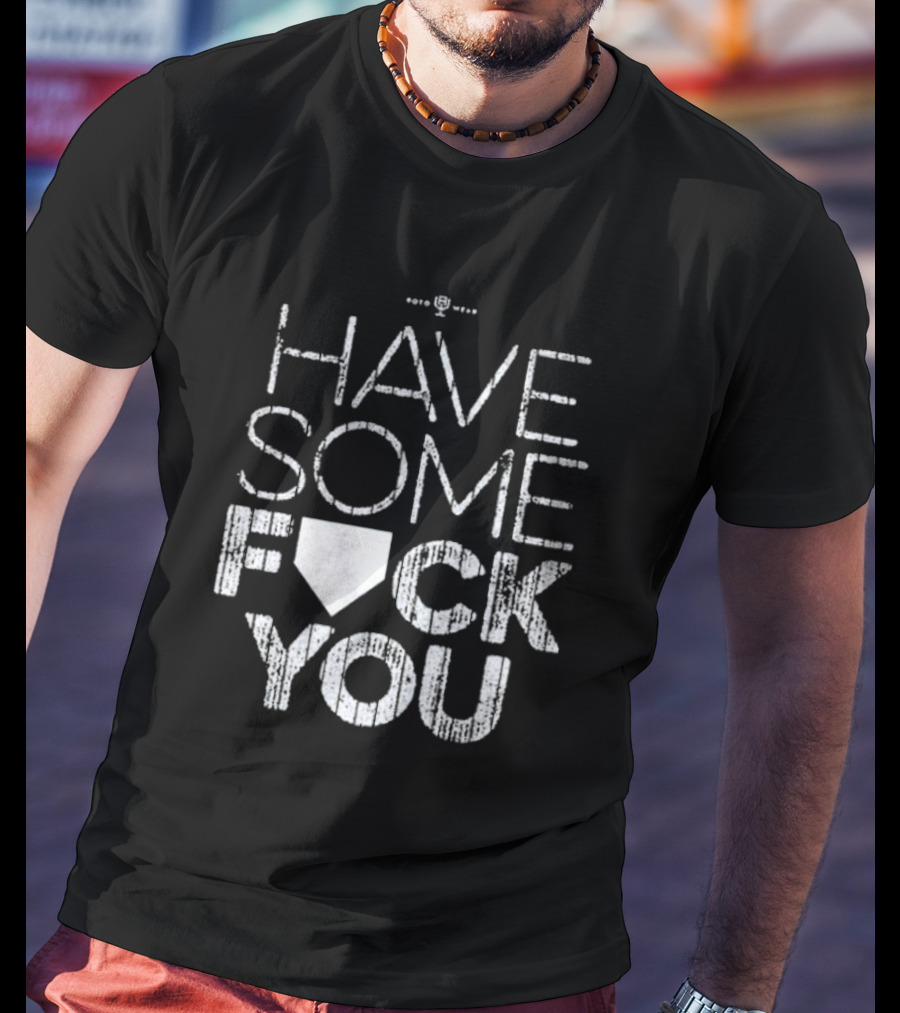 Have Some F*ck You T-Shirt