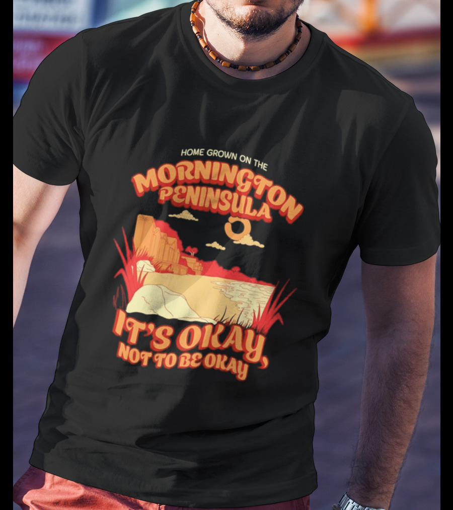 Home Grown On The Mornington Peninsula It's Okay Not To Be Okay Scenic Coastline T-Shirt