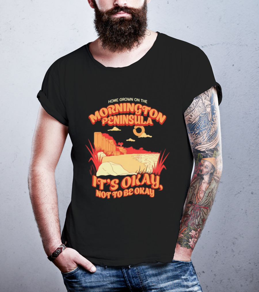 Home Grown On The Mornington Peninsula It's Okay Not To Be Okay Scenic Coastline T-Shirt