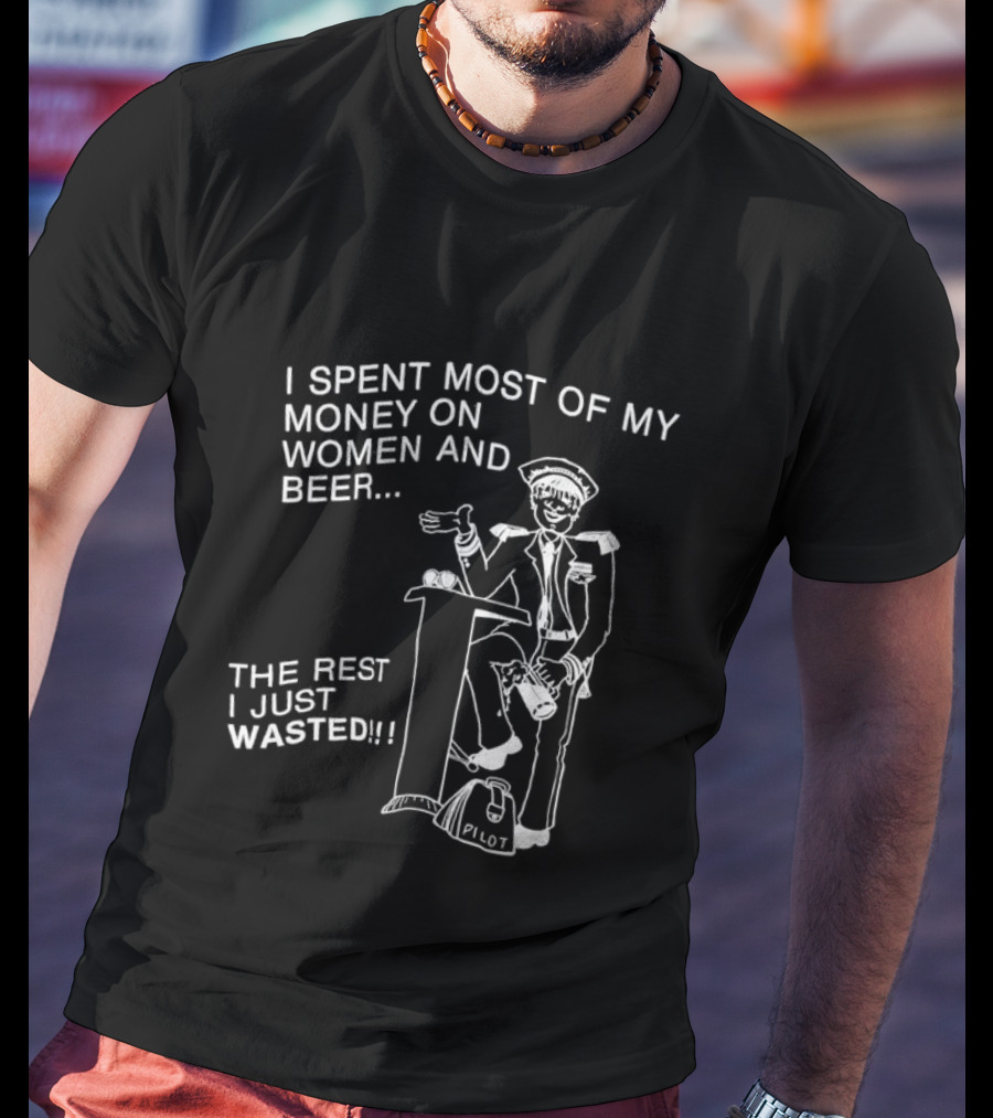 I Spent Most Of My Money On Women And Beer The Rest I Just Wasted Image T-Shirt