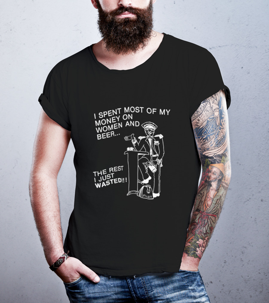 I Spent Most Of My Money On Women And Beer The Rest I Just Wasted Image T-Shirt