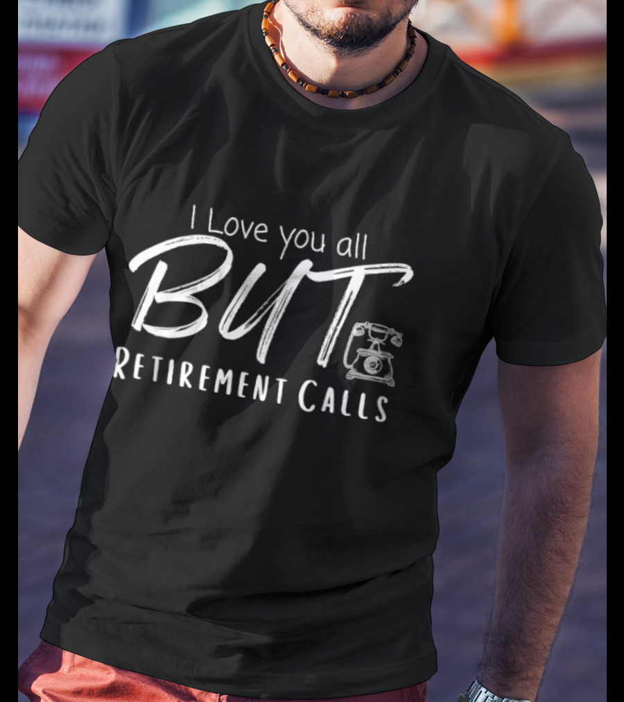 I Love You All But Retirement Calls Vintage Telephone T-Shirt