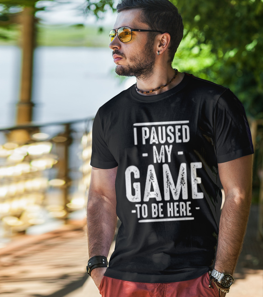 I Paused My Game To Be Here Gamer Statement T-Shirt