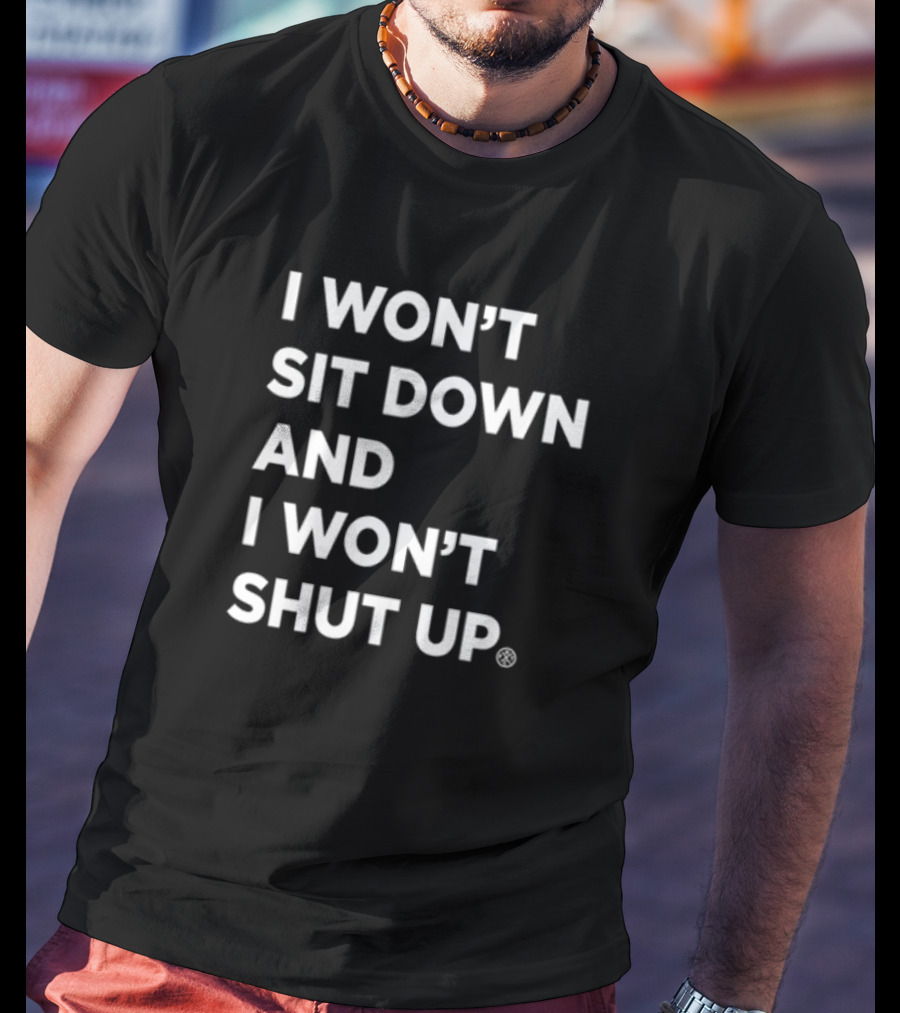 I Won't Sit Down And I Won't Shut Up Bold Statement T-Shirt