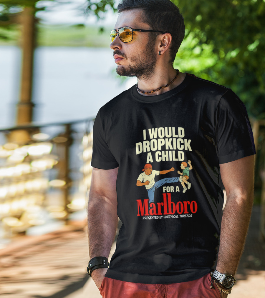 I Would Dropkick A Child For A Marlboro Presented By Unethical Threads T-Shirt