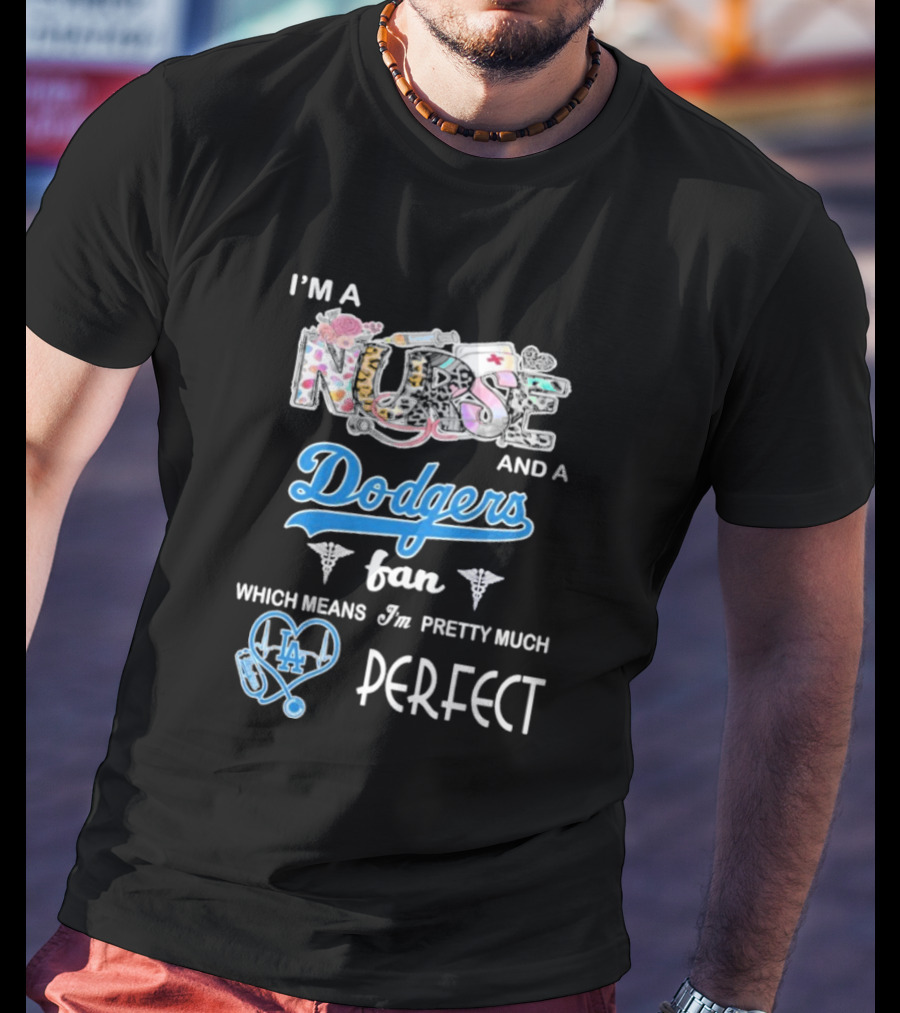 I’m A Nurse And A Dodgers Fan LA Pretty Much Perfect T-Shirt