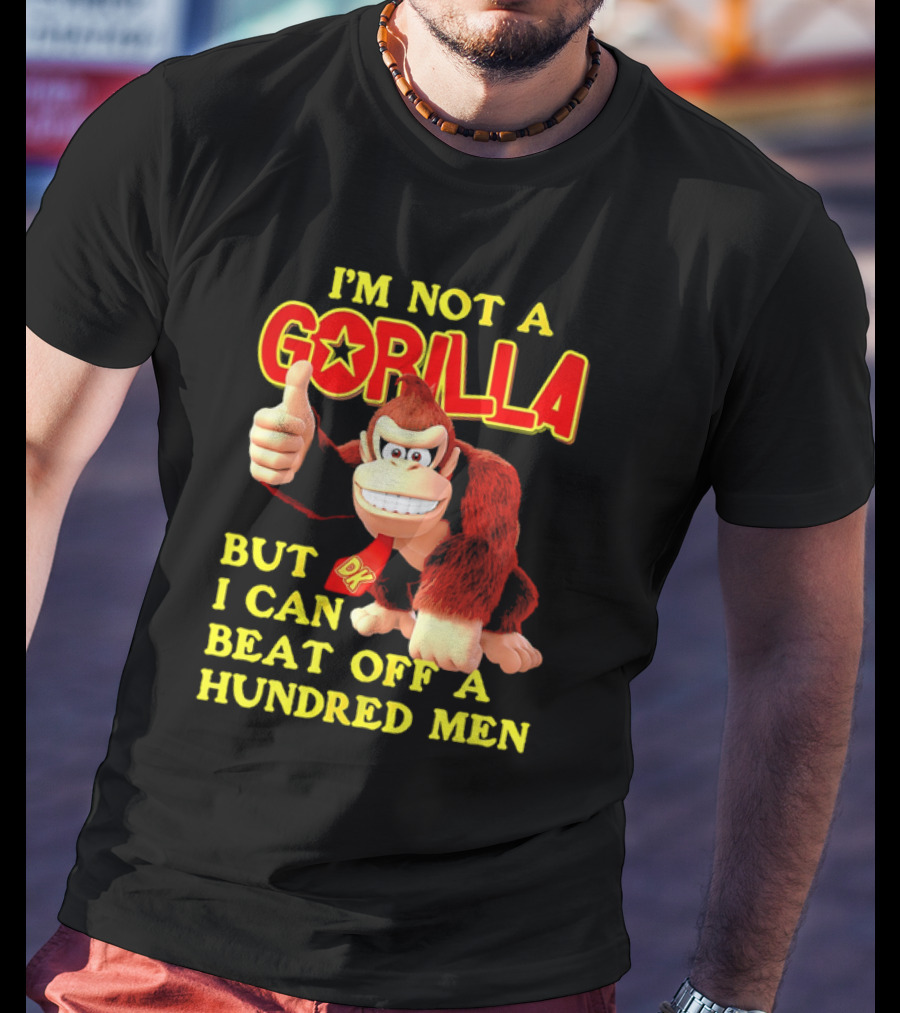 Donkey Kong I'm Not A Gorilla But I Can Beat Off A Hundred Men T-Shirt
