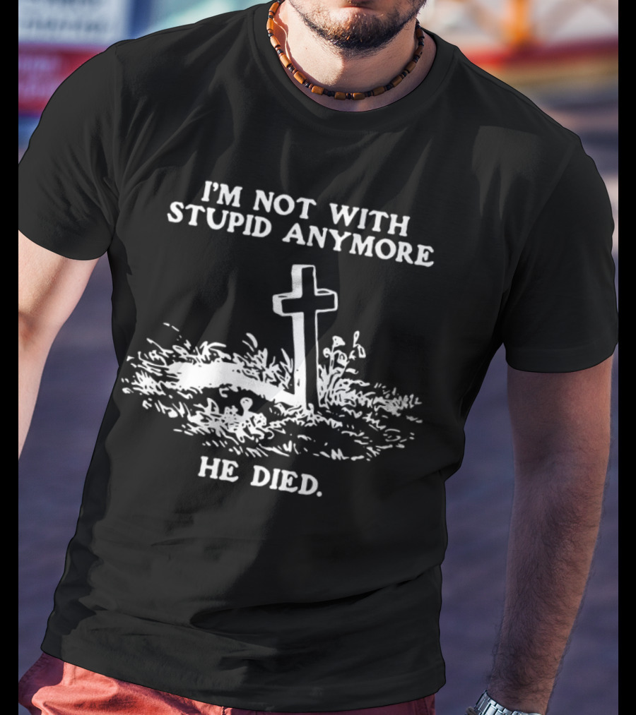 I'm Not With Stupid Anymore He Died Tombstone Graphic T-Shirt
