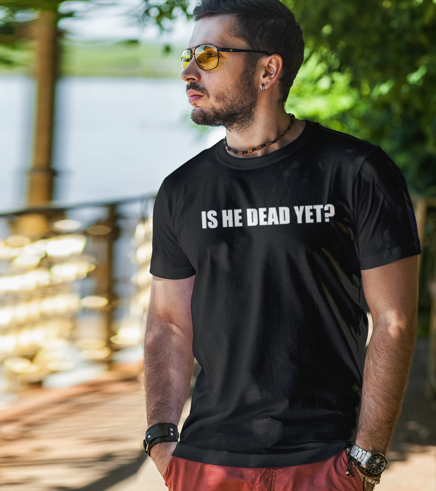 Is He Dead Yet Phrase White Text On Black Background T-Shirt
