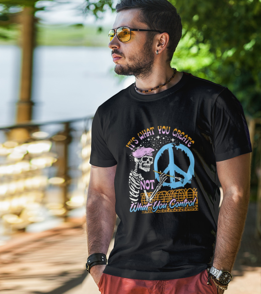It's What You Create Not What You Control Skeleton Painting Peace T-Shirt