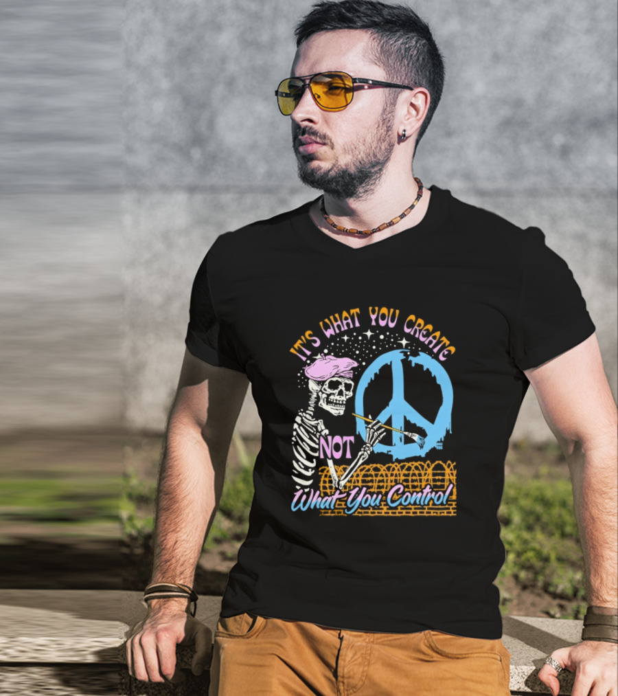 It's What You Create Not What You Control Skeleton Painting Peace T-Shirt