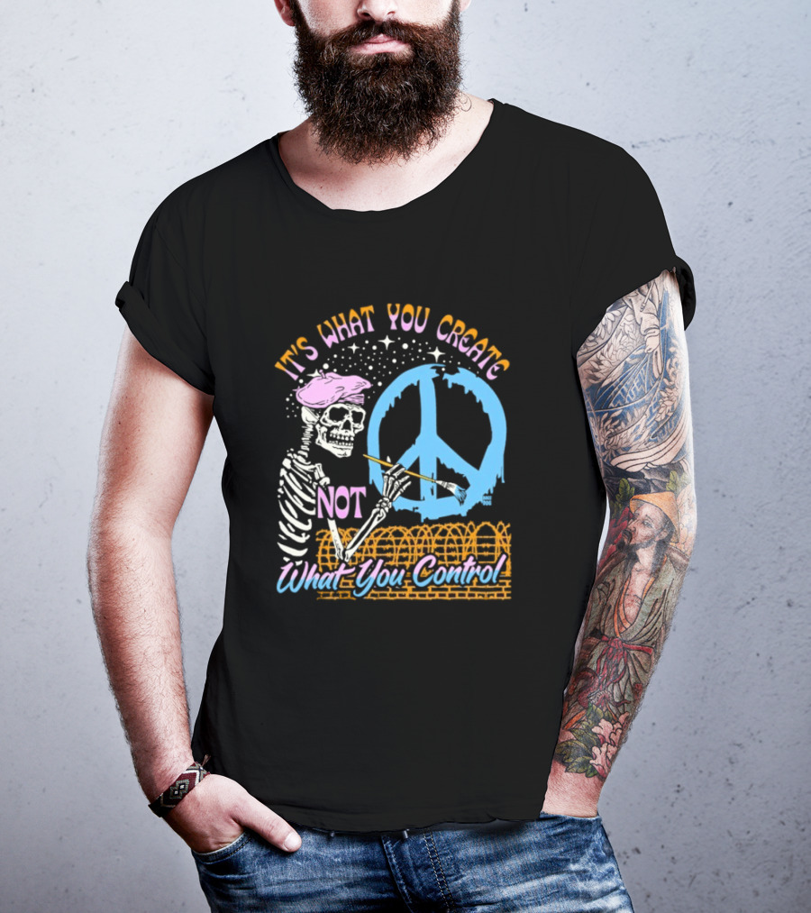 It's What You Create Not What You Control Skeleton Painting Peace T-Shirt