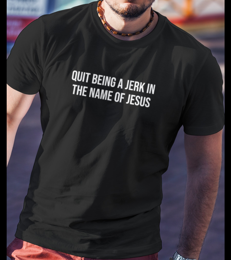 Jaronmyers Quit Being A Jerk In The Name Of Jesus T-Shirt